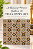 A THINKING PERSON'S GUIDE TO THE TRULY HAPPY LIFE
